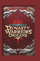 WALKTHROUGH OF DYNASTY WARRIORS ORIGINS: Master the Battlefield and Uncover the Secrets of the Three Kingdoms B0DRDJB634 Book Cover