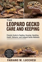 LEOPARD GECKO CARE AND KEEPING: Friendly Guide to Feeding, Housing, Handling, Health, Behavior, and Leopard Gecko Wellness B0HM6Z7T9D Book Cover