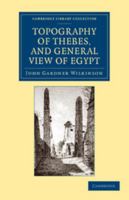 Topography Of Thebes, And General View Of Egypt: Being A Short Account Of The Principal Objects Worthy Of Notice In The Valley Of The Nile 1143710894 Book Cover