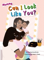 Mommy, Can I Look Like You? 1637329563 Book Cover