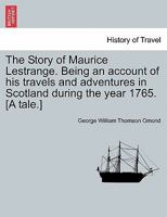 The Story of Maurice Lestrange. Being an account of his travels and adventures in Scotland during the year 1765. [A tale.] 1241193797 Book Cover