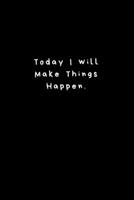 Today I will Make Things Happen.: Lined Journal, Lined Notebook, Gift ideas Notepad 1676435182 Book Cover