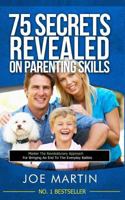 75 Secrets Revealed on Parenting Skills: Master The Revolutionary Approach For Bringing An End To The Everyday Battles 1500395803 Book Cover