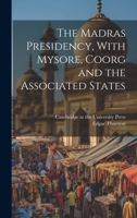 The Madras Presidency, With Mysore, Coorg and the Associated States 1019598174 Book Cover