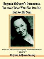 Regenia McQueen's Documents, You Stole Twice What You Owe Me, But Not My Soul: Name, Land, Oil, Government and History Theft of William McQueen in South Carolina Volume III 141847679X Book Cover