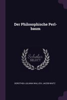 Der Philosophische Perl-Baum: Das Gew�chse Der Drey Prinzipien... 1019649259 Book Cover