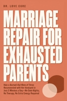 Marriage Repair for Exhausted Parents: How a Burned-Out Mom of Three Reconnected with Her Husband in Just 2 Minutes a Day-No Date Nights, No Therapy, No Extra Energy Required B0H8HHQ46P Book Cover