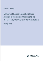 Memoirs of General Lafayette; With an Account of His Visit to America and His Reception By the People of the United States: in large print 338706652X Book Cover