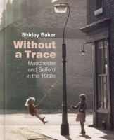 Without A Trace: Manchester and Salford in the 1960s 0750988983 Book Cover