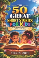 The 50 Great Short Stories for Kids: A book about priceless lessons and wisdom for Kids B0BTRPGKLB Book Cover