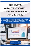 BIG DATA ANALYTICS WITH APACHE HADOOP AND SPARK: A guide to using Hadoop and Spark frameworks for big data analytics and real-time processing B0F6HHWX5X Book Cover