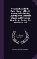 Contributions To The Early History Of Perth Amboy And Adjoining Country: With Sketches Of Men And Events In New Jersey During The Provincial Era... 142554939X Book Cover