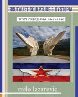 Brutalist Sculpture & Dystopia: Tito's Yugoslavia 1945–1990 195689702X Book Cover