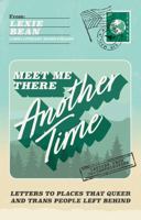 Meet Me There, Another Time: Letters to Where Queer and Trans People Left Behind 1805012215 Book Cover