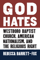 God Hates: Westboro Baptist Church, American Nationalism, and the Religious Right 0700622659 Book Cover