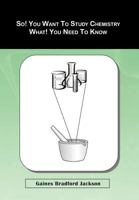 So! You Want To Study Chemistry What! You Need To Know 146539446X Book Cover