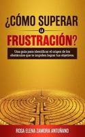 �c�mo Superar La Frustraci�n?: Una Gu�a Para Identificar El Origen de Los Obst�culos Que Te Impiden Lograr Tus Objetivos 1723736694 Book Cover