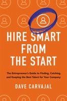 Hire Smart from the Start: The Entrepreneur's Guide to Finding, Catching, and Keeping the Best Talent for Your Company 0814438261 Book Cover