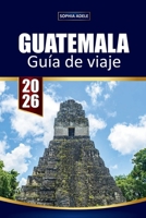 GUÍA DE VIAJE GUATEMALA 2026: Casco Viejo, Murallas, Playas, Excursiones a Islas e Itinerarios Sencillos para Visitantes Primerizos (Spanish Edition) B0GX16NB85 Book Cover