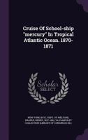 Cruise of School-Ship "Mercury" in Tropical Atlantic Ocean. 1870-1871 1361662824 Book Cover