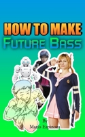How To Make Future Bass B08M8FNVYK Book Cover