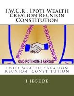 THE CONSTITUTION, of Ipoti Wealth Creation Reunion: THE CONSTITUTION, of Ipoti Wealth Creation Reunion 1481926802 Book Cover