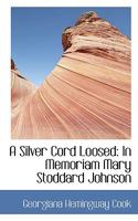 A Silver Cord Loosed. in Memoriam Mary Stoddard Johnson 1286157234 Book Cover