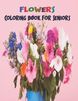 Flower Coloring Book For Seniors: Big Flower to Color for Relaxation, Easy Coloring Pages B08XZV3WT2 Book Cover