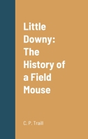 Little Downy Or The History Of A Field-Mouse: A Moral Tale (1822) 1514656965 Book Cover