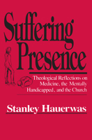 Suffering Presence: Theological Reflections on Medicine, the Mentally Handicapped, and the Church 0268017220 Book Cover