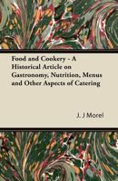 Food and Cookery - A Historical Article on Gastronomy, Nutrition, Menus and Other Aspects of Catering 1447424379 Book Cover