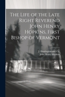 The Life of the Late Right Reverend John Henry Hopkins, First Bishop of Vermont 1010331949 Book Cover