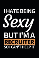 I Hate Being Sexy But I'm A Recruiter: Notebook Journal For Recruiters 1661066038 Book Cover