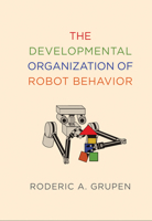 The Developmental Organization of Dexterous Robot Behavior 0262073005 Book Cover