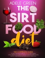 The Sirtfood Diet: The Complete Guide to Discover The Power of Sirtuins and Obtain a Fast Weight Loss Without Give Up Your Favourite Foods. Boost Your Metabolism with an Easy Meal Plan 1801159319 Book Cover