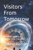 Visitors From Tomorrow: Are UFOs Evidence of Human Time Travelers? B0GMRH8FXG Book Cover