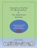 Frequency Healing for Relationships & The Awareness Method: An Energy Clearing Tool & Technique for Your Toolkit That Includes 10 Pure Frequencies and ... Wounds and Trauma for Better Relationships B0848P8Y37 Book Cover