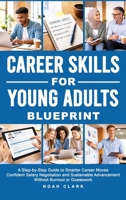 Career Skills for Young Adults Blueprint: A Step-By-Step Guide to Smarter Career Moves, Confident Salary Negotiation, and Sustainable Advancement With B0GW9JLRLB Book Cover