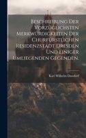 Beschreibung der vorzüglichsten Merkwürdigkeiten der churfürstlichen Residenzstadt Dresden und einiger umliegenden Gegenden. 1020990503 Book Cover