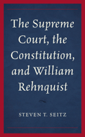 The Supreme Court, the Constitution, and William Rehnquist 149856884X Book Cover