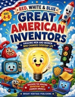 Red, White & Blue Great American Inventors: Amazing Men and Women Who Changed Everyday Life B0H8DWQ3NM Book Cover