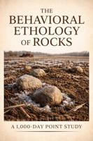 The Behavioral Ethology of Rocks: A 1000-Day Point Study B0GQYRYYZS Book Cover