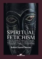 Spiritual Fetichism: A Study of West African Culture, Witchcraft, Magic & Demonology 9492355183 Book Cover