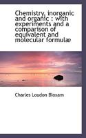 Chemistry, Inorganic and Organic: With Experiments and a Comparison of Equivalent and Molecular For 1018324488 Book Cover