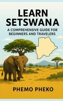 LEARN SETSWANA: A Comprehensive Guide for Beginners and Travelers (Learn Setswana Series) B0FS7Y35TJ Book Cover