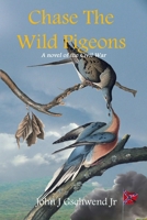 Chase The Wild Pigeons: A novel of the Civil War 1105182479 Book Cover