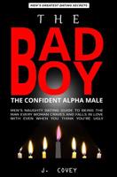 The Bad Boy, The Alpha Male: Men's Naughty Dating Guide to Being the Man Every Woman Craves and Falls In Love with Even When You Think You're Ugly 1082463477 Book Cover