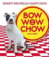 Bow Wow Chow: Hearty Recipes for Happy Dogs 1840729775 Book Cover