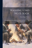 Washington's Note Book: Selections From a Newly-discovered Manuscript Written by him While a Virginia Colonel, in 1757 1021941840 Book Cover