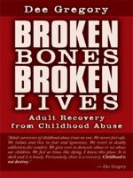 Broken Bones, Broken Lives: Adult Recovery from Childhood Abuse 1434382567 Book Cover